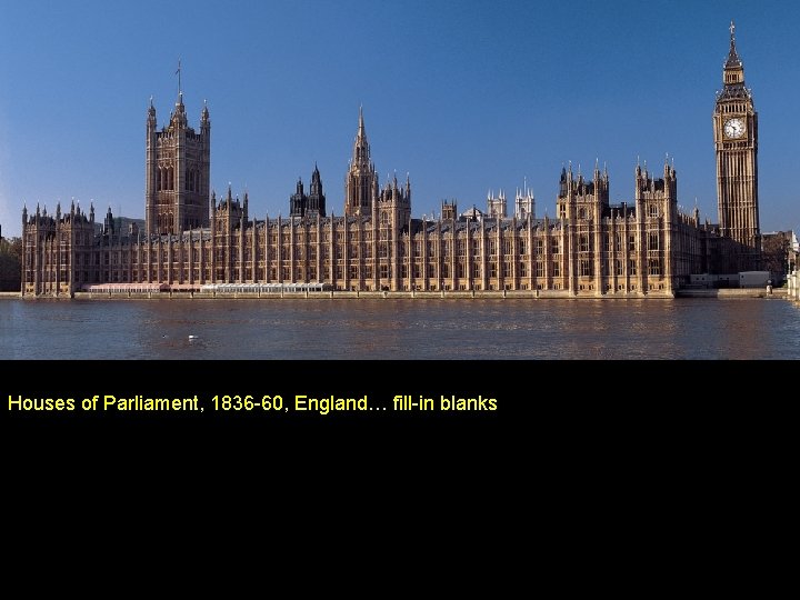 Houses of Parliament, 1836 -60, England… fill-in blanks 