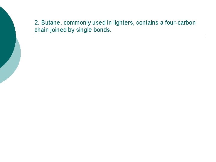 2. Butane, commonly used in lighters, contains a four-carbon chain joined by single bonds.