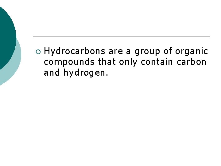 ¡ Hydrocarbons are a group of organic compounds that only contain carbon and hydrogen.