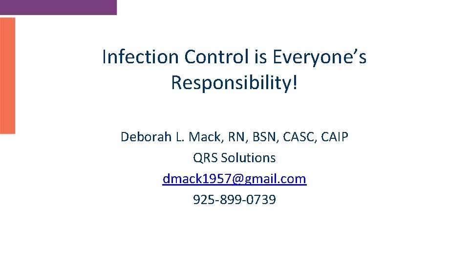 Infection Control is Everyone’s Responsibility! Deborah L. Mack, RN, BSN, CASC, CAIP QRS Solutions