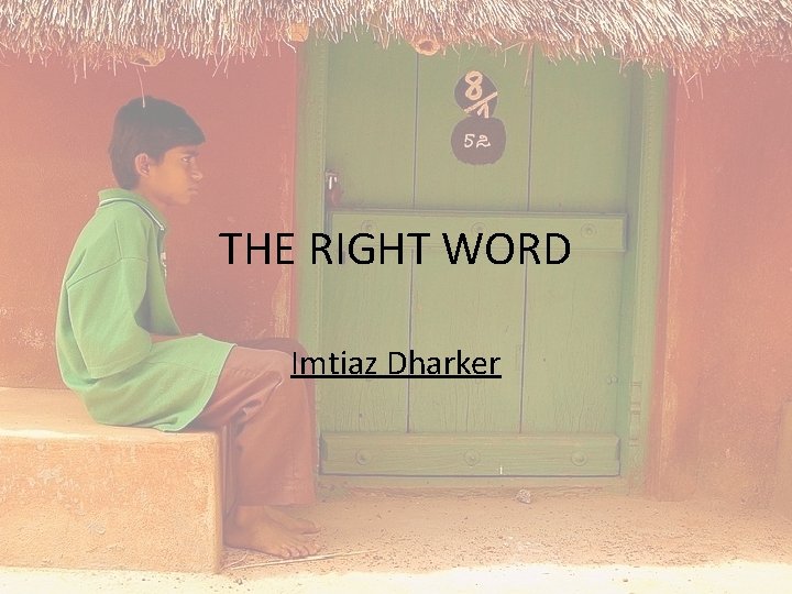 THE RIGHT WORD Imtiaz Dharker 