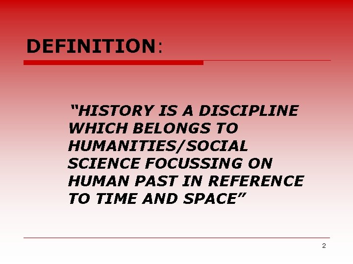 DEFINITION: “HISTORY IS A DISCIPLINE WHICH BELONGS TO HUMANITIES/SOCIAL SCIENCE FOCUSSING ON HUMAN PAST
