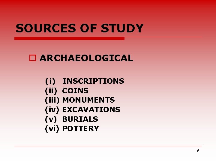 SOURCES OF STUDY o ARCHAEOLOGICAL (i) (iii) (iv) (vi) INSCRIPTIONS COINS MONUMENTS EXCAVATIONS BURIALS