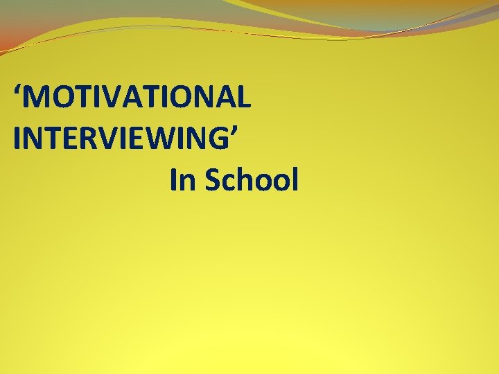 ‘MOTIVATIONAL INTERVIEWING’ In School 