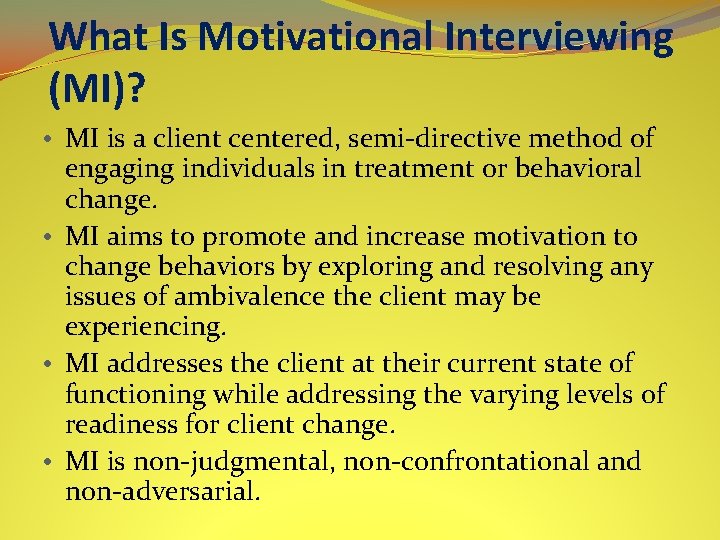 What Is Motivational Interviewing (MI)? • MI is a client centered, semi-directive method of