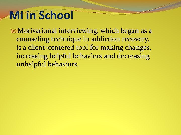 MI in School Motivational interviewing, which began as a counseling technique in addiction recovery,