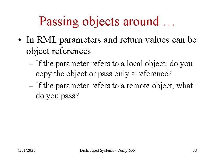 Passing objects around … • In RMI, parameters and return values can be object