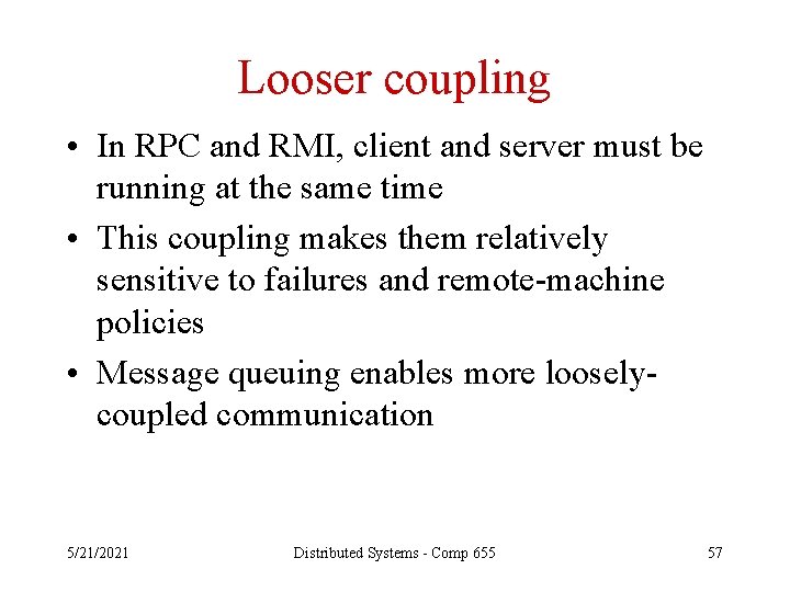 Looser coupling • In RPC and RMI, client and server must be running at
