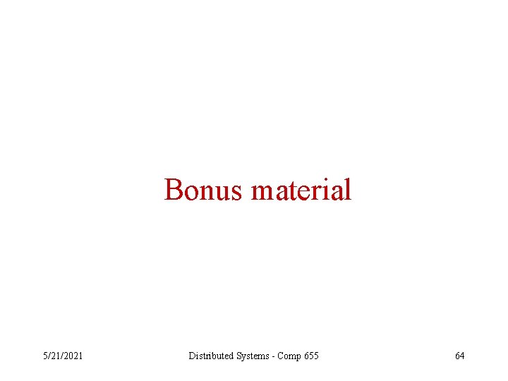 Bonus material 5/21/2021 Distributed Systems - Comp 655 64 