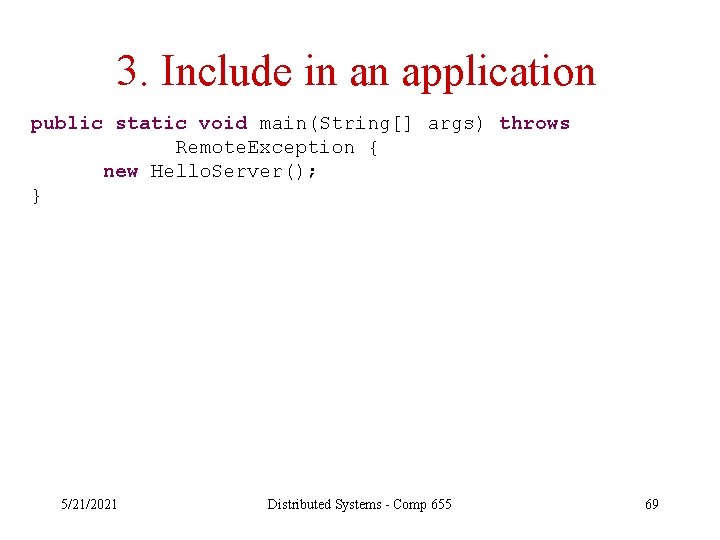 3. Include in an application public static void main(String[] args) throws Remote. Exception {