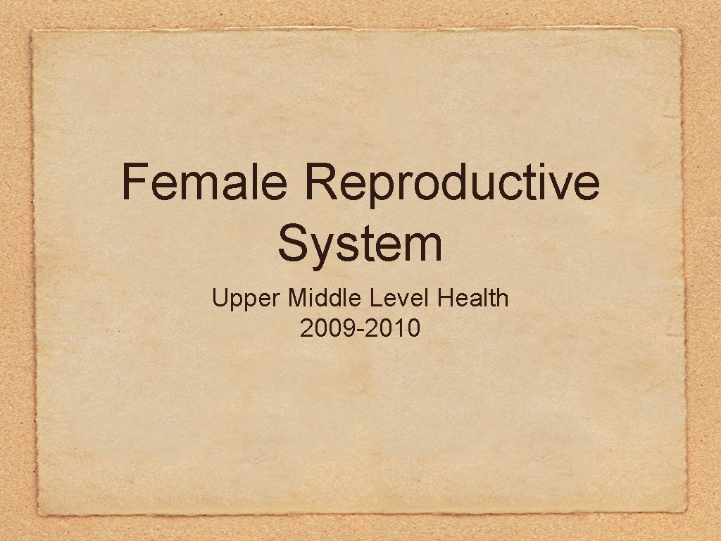 Female Reproductive System Upper Middle Level Health 2009 -2010 