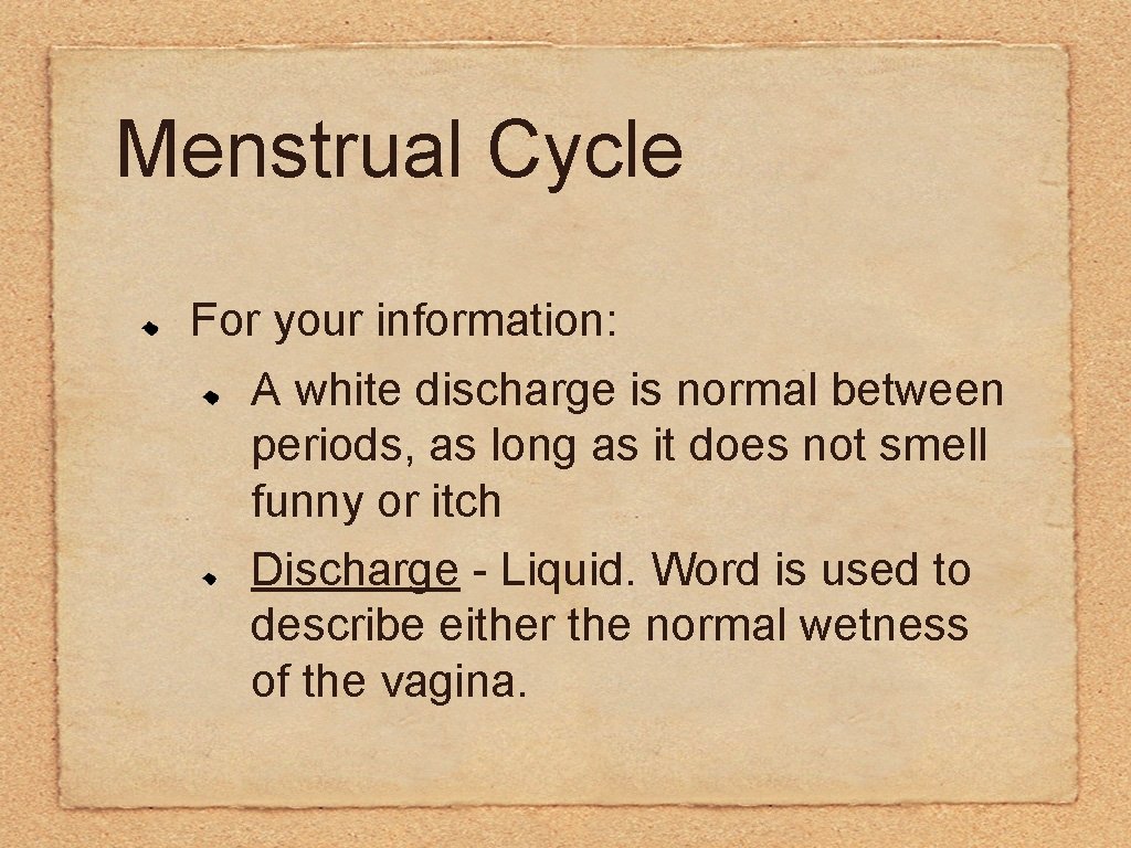 Menstrual Cycle For your information: A white discharge is normal between periods, as long