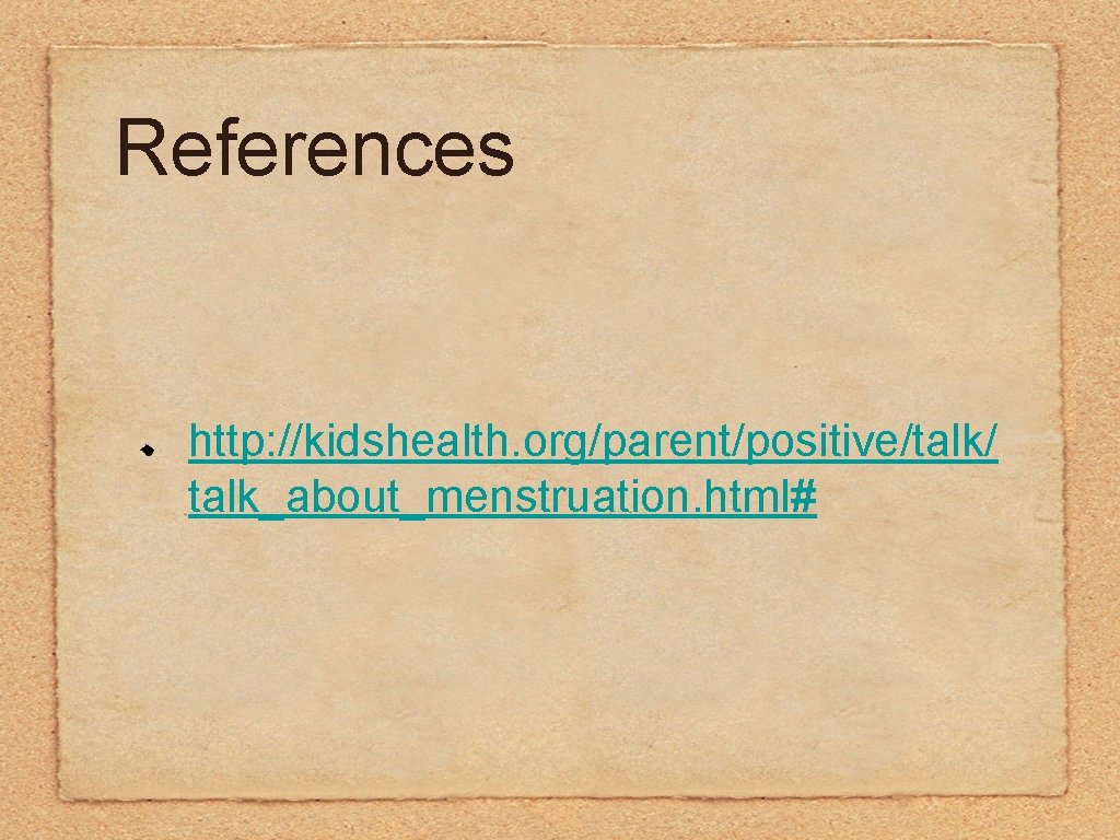 References http: //kidshealth. org/parent/positive/talk/ talk_about_menstruation. html# 