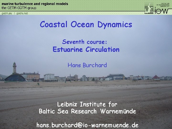 Coastal Ocean Dynamics Seventh course: Estuarine Circulation Hans Burchard Leibniz Institute for Baltic Sea