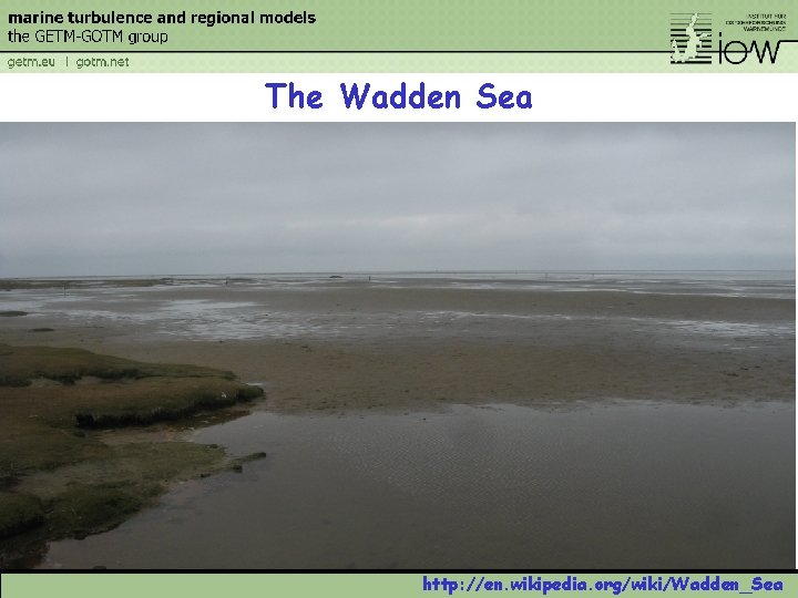 The Wadden Sea http: //en. wikipedia. org/wiki/Wadden_Sea 