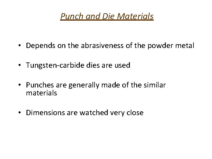 Punch and Die Materials • Depends on the abrasiveness of the powder metal •