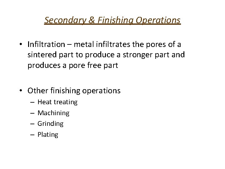 Secondary & Finishing Operations • Infiltration – metal infiltrates the pores of a sintered