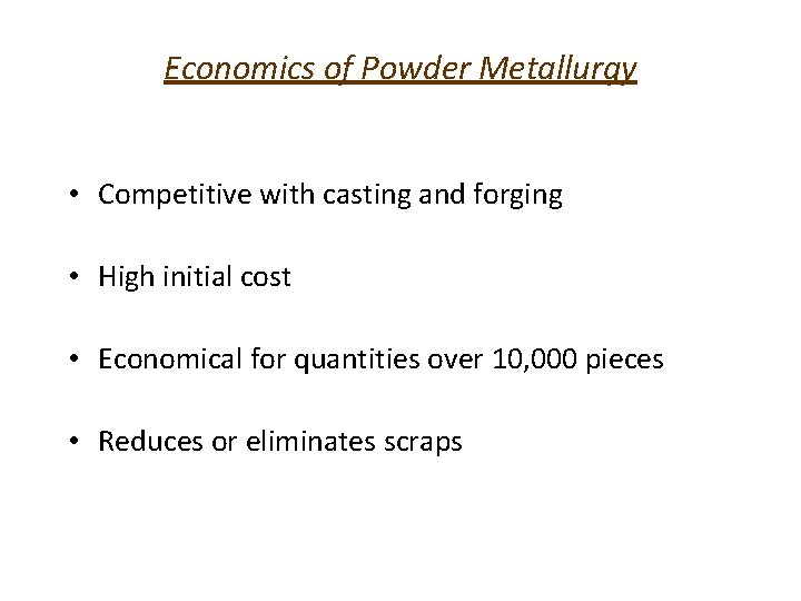 Economics of Powder Metallurgy • Competitive with casting and forging • High initial cost