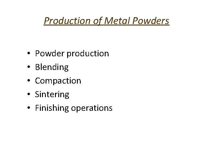 Production of Metal Powders • • • Powder production Blending Compaction Sintering Finishing operations