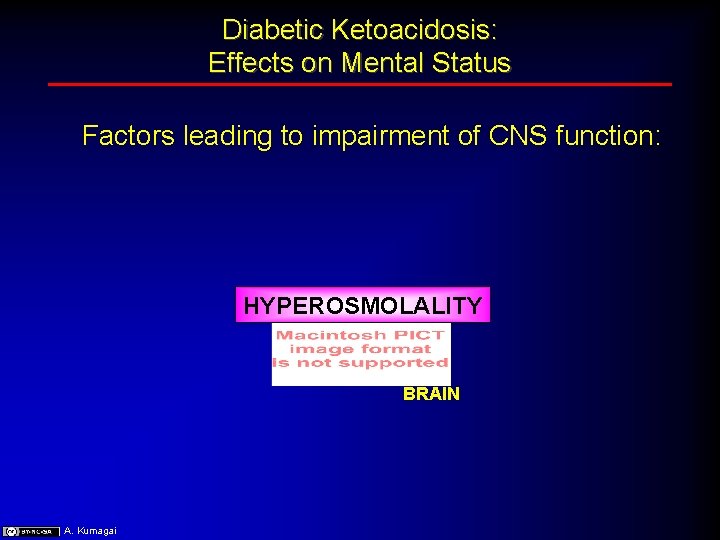 Diabetic Ketoacidosis: Effects on Mental Status Factors leading to impairment of CNS function: HYPEROSMOLALITY