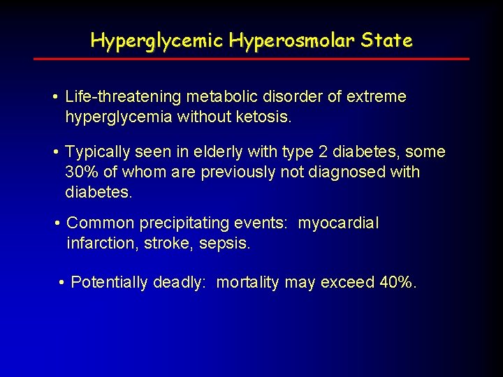 Hyperglycemic Hyperosmolar State • Life-threatening metabolic disorder of extreme hyperglycemia without ketosis. • Typically