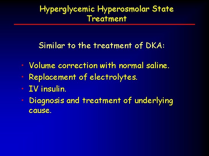 Hyperglycemic Hyperosmolar State Treatment Similar to the treatment of DKA: • • Volume correction