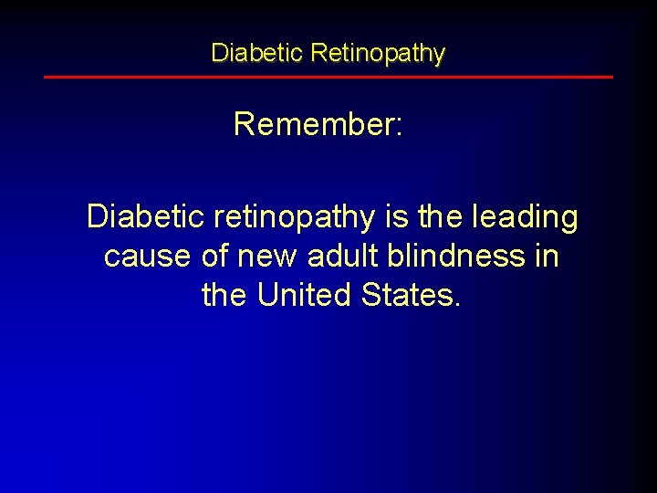 Diabetic Retinopathy Remember: Diabetic retinopathy is the leading cause of new adult blindness in