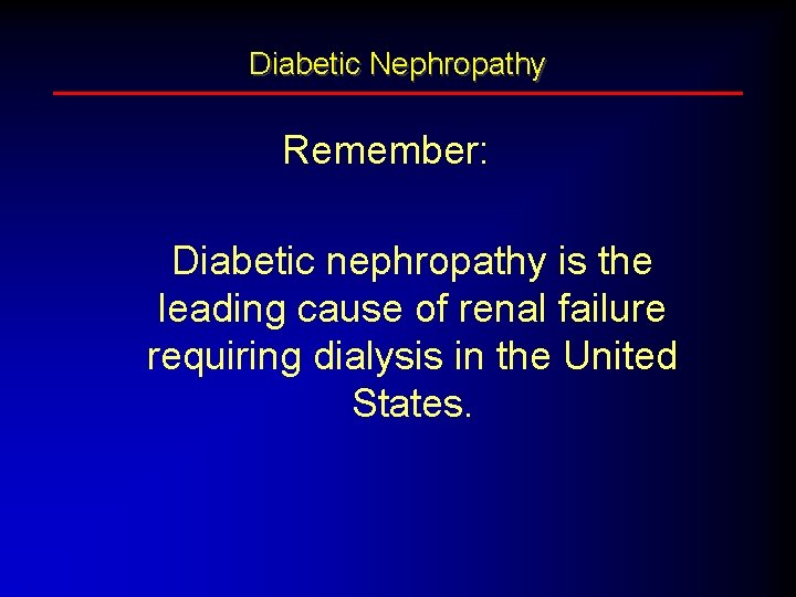 Diabetic Nephropathy Remember: Diabetic nephropathy is the leading cause of renal failure requiring dialysis