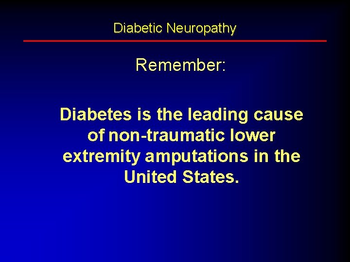 Diabetic Neuropathy Remember: Diabetes is the leading cause of non-traumatic lower extremity amputations in