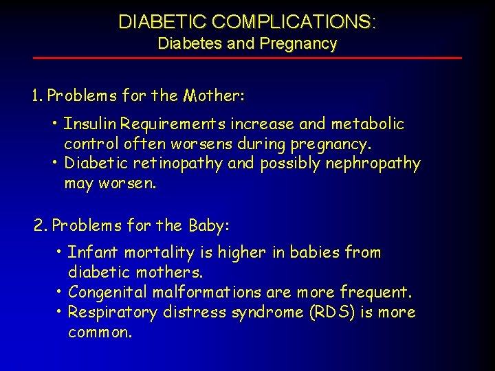 DIABETIC COMPLICATIONS: Diabetes and Pregnancy 1. Problems for the Mother: • Insulin Requirements increase