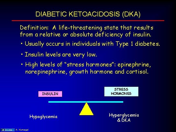 DIABETIC KETOACIDOSIS (DKA) Definition: A life-threatening state that results from a relative or absolute