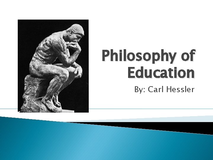 Philosophy of Education By: Carl Hessler 