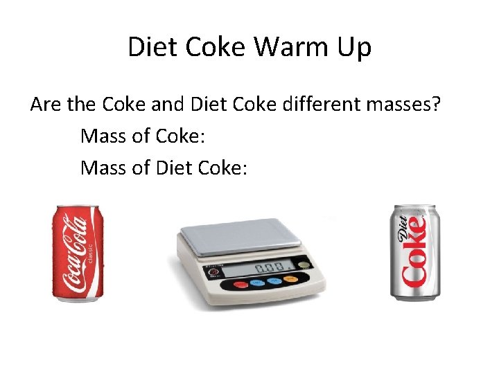 Diet Coke Warm Up Are the Coke and Diet Coke different masses? Mass of