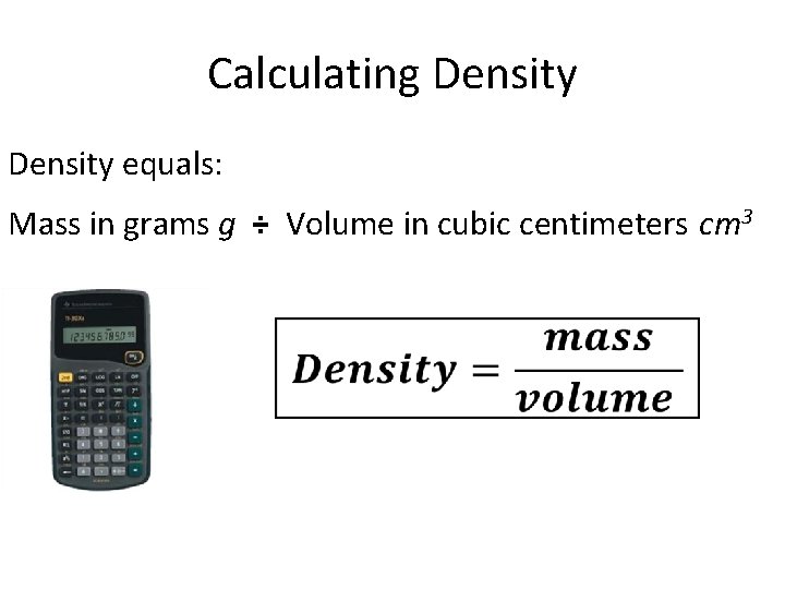 Calculating Density equals: Mass in grams g ÷ Volume in cubic centimeters cm 3