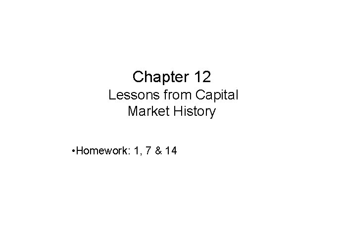 Chapter 12 Lessons from Capital Market History • Homework: 1, 7 & 14 