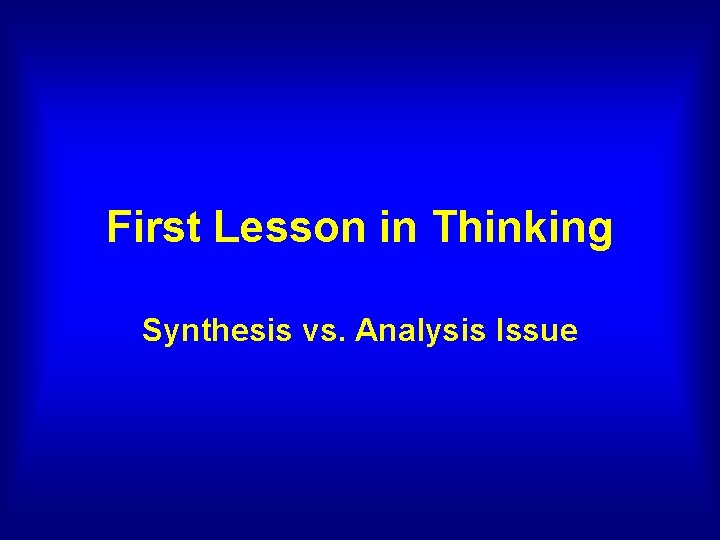 First Lesson in Thinking Synthesis vs. Analysis Issue 