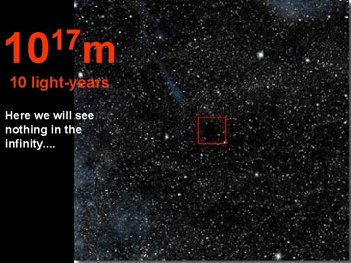 17 10 m 10 light-years Here we will see nothing in the infinity. .
