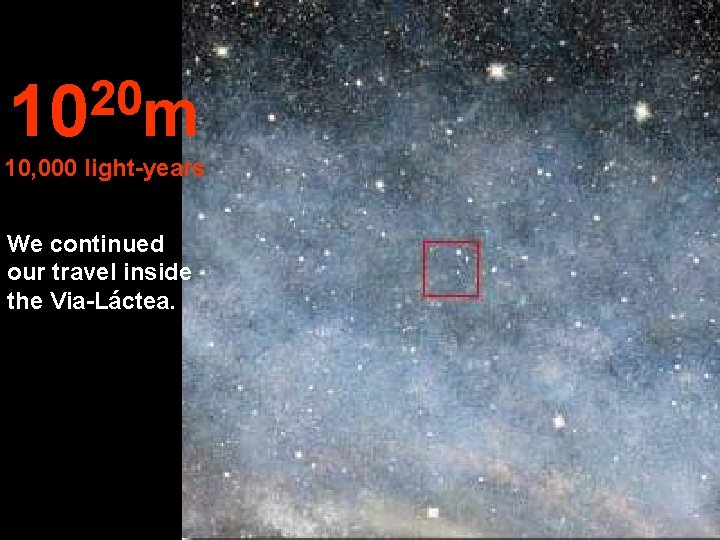20 10 m 10, 000 light-years We continued our travel inside the Via-Láctea. 