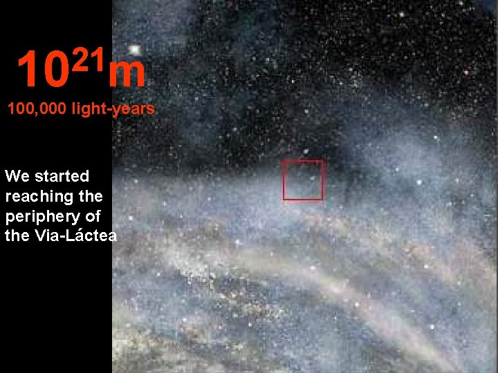 21 10 m 100, 000 light-years We started reaching the periphery of the Via-Láctea