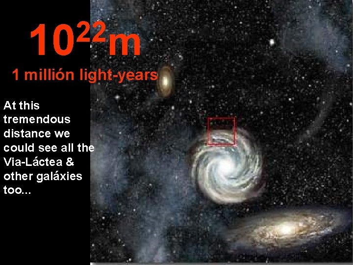 22 10 m 1 millión light-years At this tremendous distance we could see all