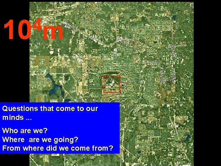 4 10 m Questions that come to our minds. . . Who are we?