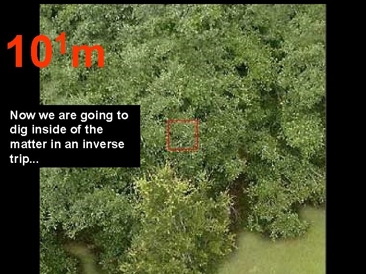 1 10 m Now we are going to dig inside of the matter in