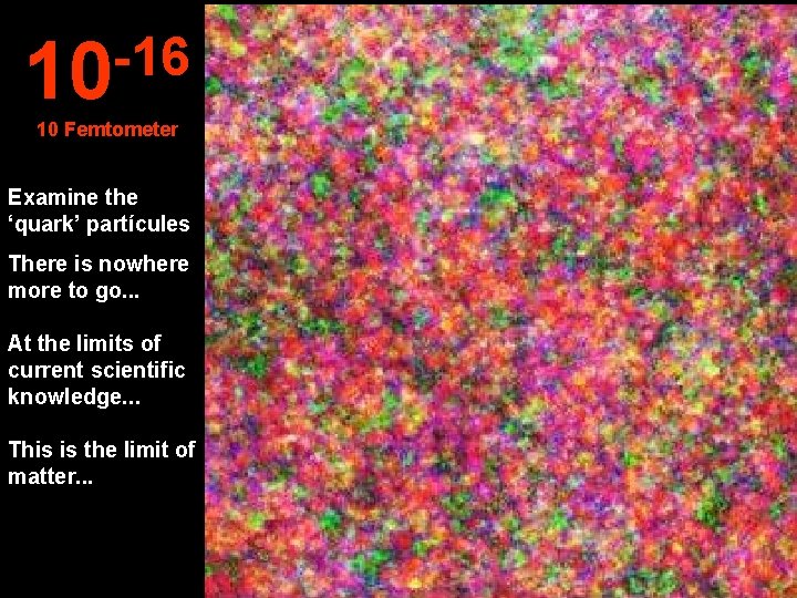 -16 10 10 Femtometer Examine the ‘quark’ partícules There is nowhere more to go.