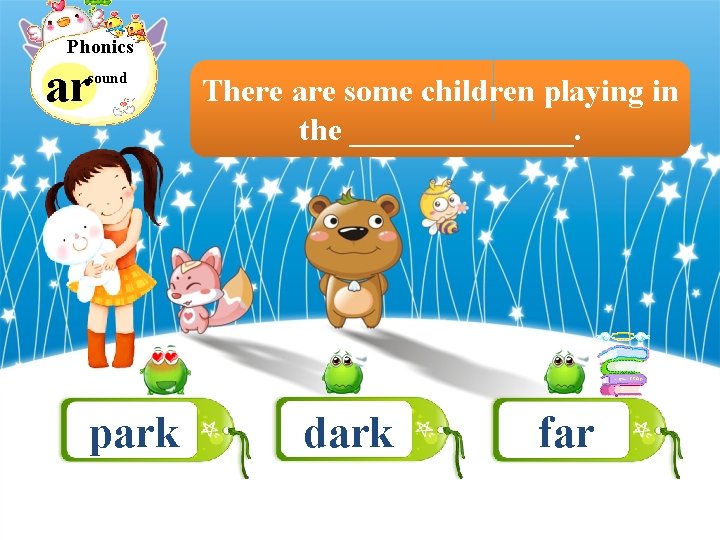 Phonics ar sound park There are some children playing in the _______. dark far
