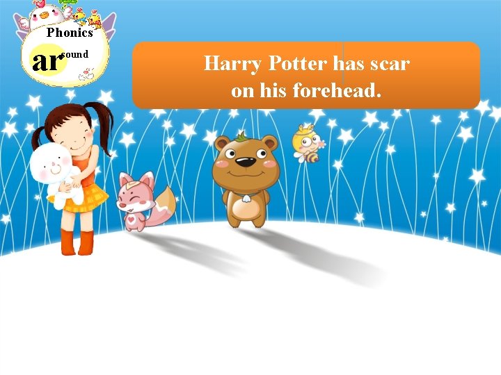 Phonics ar sound Harry Potter has scar on his forehead. 