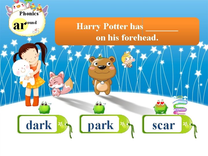 Phonics ar sound dark Harry Potter has _______ on his forehead. park scar 