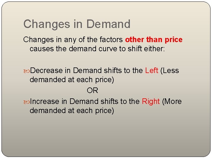 Changes in Demand Changes in any of the factors other than price causes the