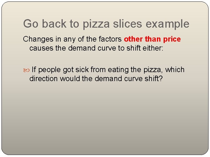 Go back to pizza slices example Changes in any of the factors other than