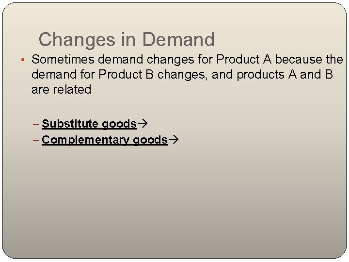 Changes in Demand • Sometimes demand changes for Product A because the demand for