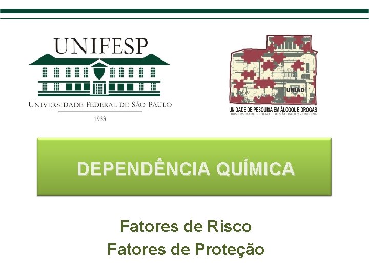 DEPENDÊNCIA QUÍMICA Fatores de Risco Fatores de Proteção 